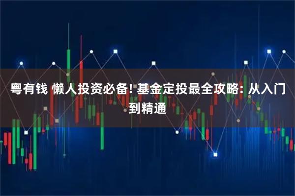 粤有钱 懒人投资必备! 基金定投最全攻略: 从入门到精通