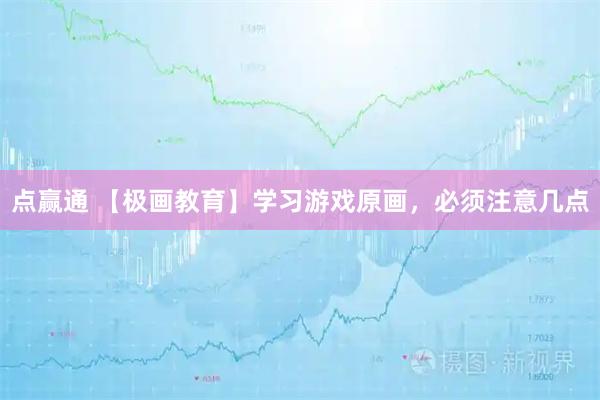 点赢通 【极画教育】学习游戏原画，必须注意几点